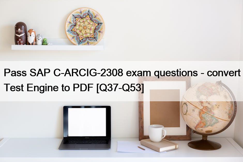 Pass SAP C-ARCIG-2308 exam questions – convert Test Engine to PDF [Q37-Q53]