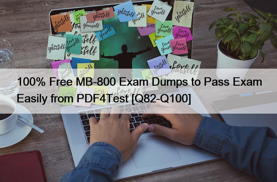 100% Free MB-800 Exam Dumps to Pass Exam Easily from PDF4Test [Q82-Q100]