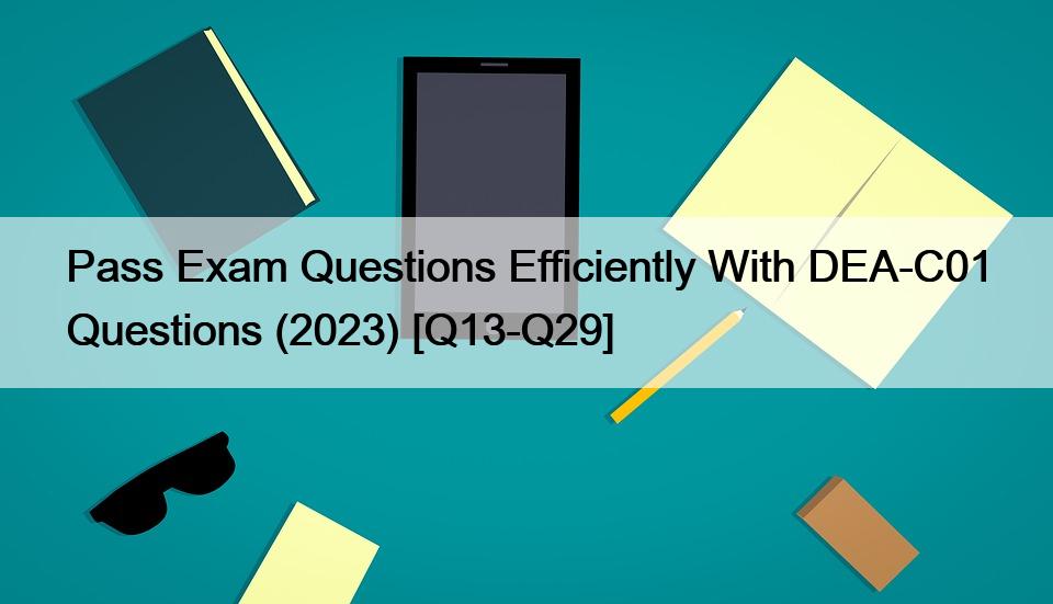 Pass Exam Questions Efficiently With DEA-C01 Questions (2023) [Q13-Q29]