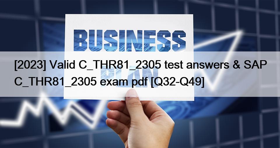 [2023] Valid C_THR81_2305 test answers & SAP C_THR81_2305 exam pdf [Q32-Q49]