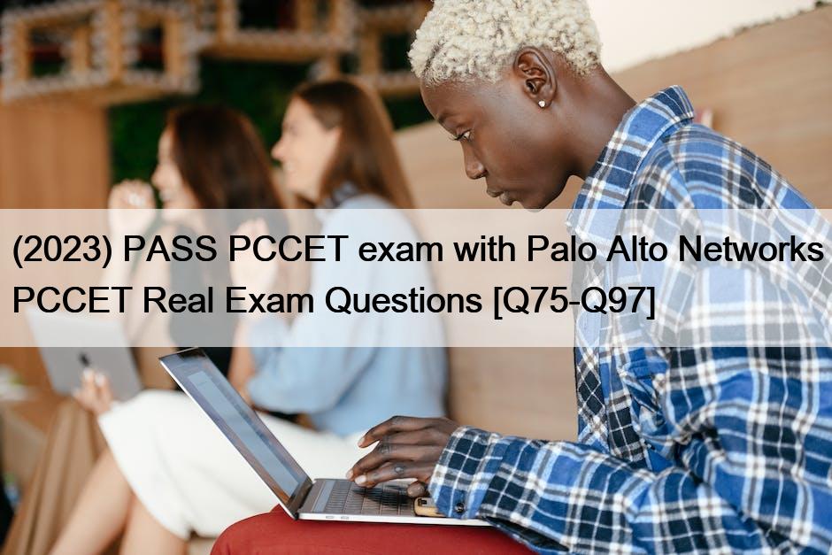 (2023) PASS PCCET exam with Palo Alto Networks PCCET Real Exam Questions [Q75-Q97]