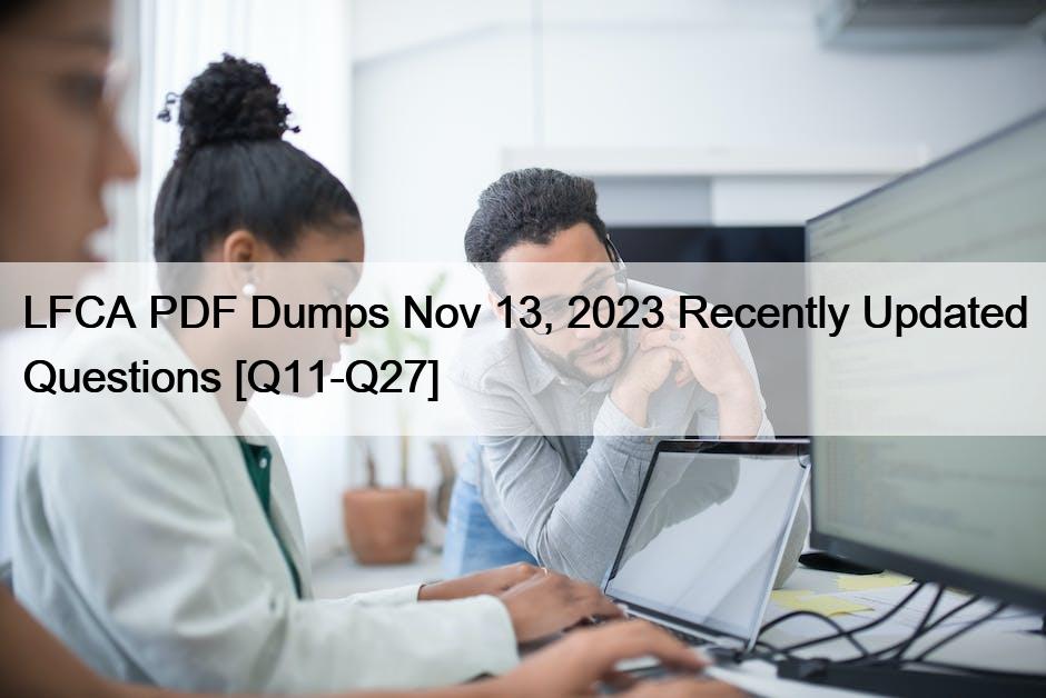 LFCA PDF Dumps Nov 13, 2023 Recently Updated Questions [Q11-Q27]