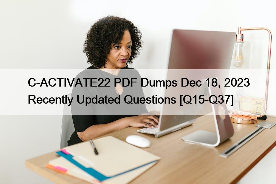 C-ACTIVATE22 PDF Dumps Dec 18, 2023 Recently Updated Questions [Q15-Q37]
