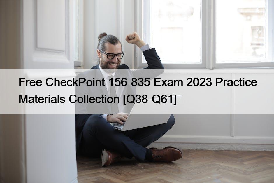 Free CheckPoint 156-835 Exam 2023 Practice Materials Collection [Q38-Q61]