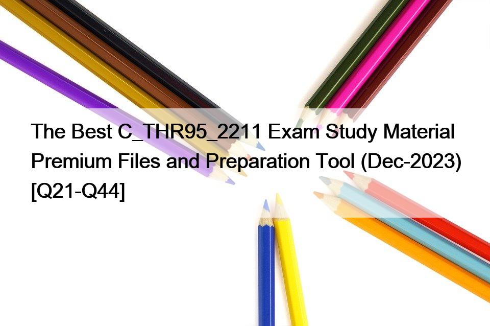 The Best C_THR95_2211 Exam Study Material Premium Files and Preparation Tool (Dec-2023) [Q21-Q44]