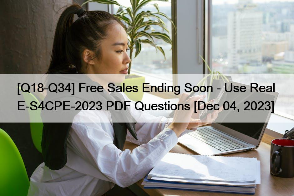 [Q18-Q34] Free Sales Ending Soon – Use Real  E-S4CPE-2023 PDF Questions [Dec 04, 2023]