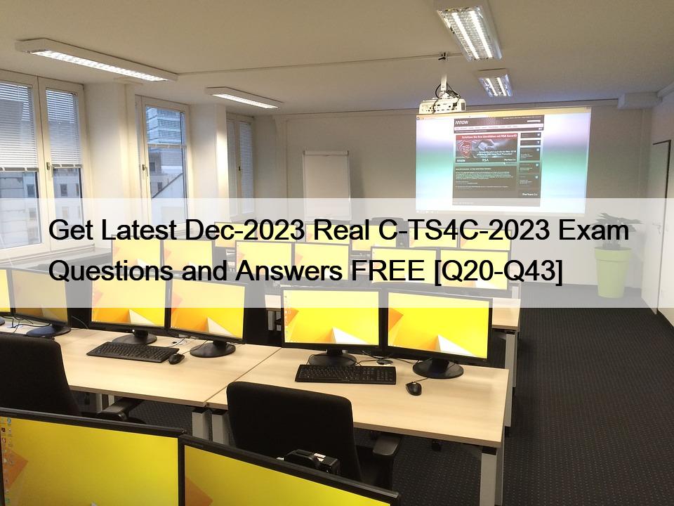 Get Latest Dec-2023 Real C-TS4C-2023 Exam Questions and Answers FREE [Q20-Q43]