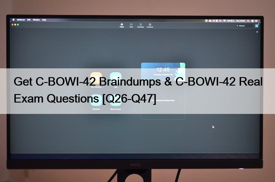 Get C-BOWI-42 Braindumps & C-BOWI-42 Real Exam Questions [Q26-Q47]