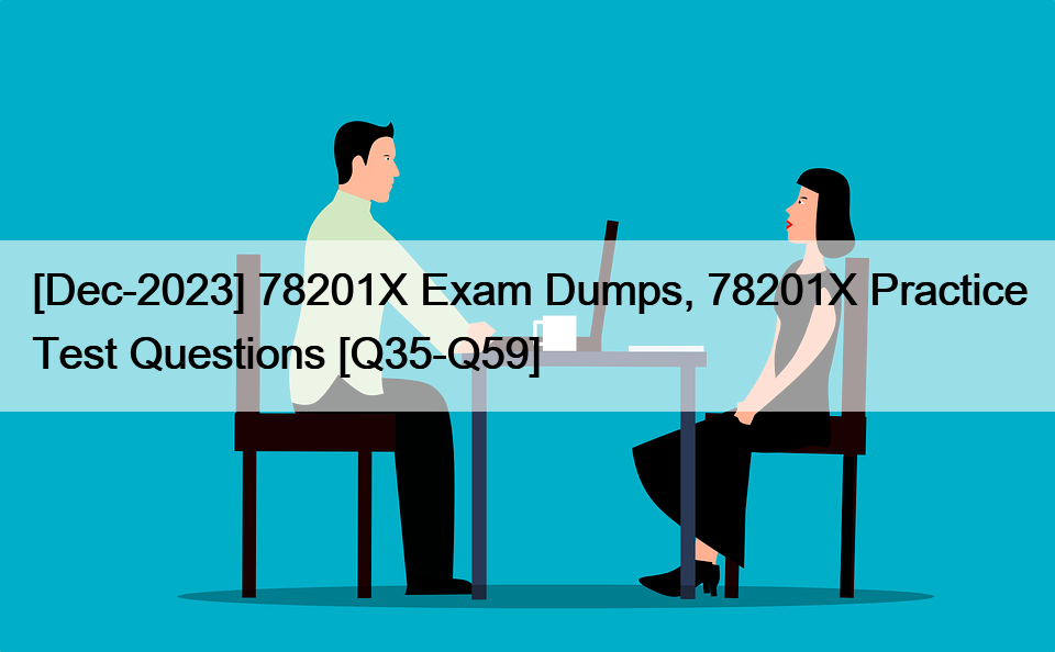 [Dec-2023] 78201X Exam Dumps, 78201X Practice Test Questions [Q35-Q59]