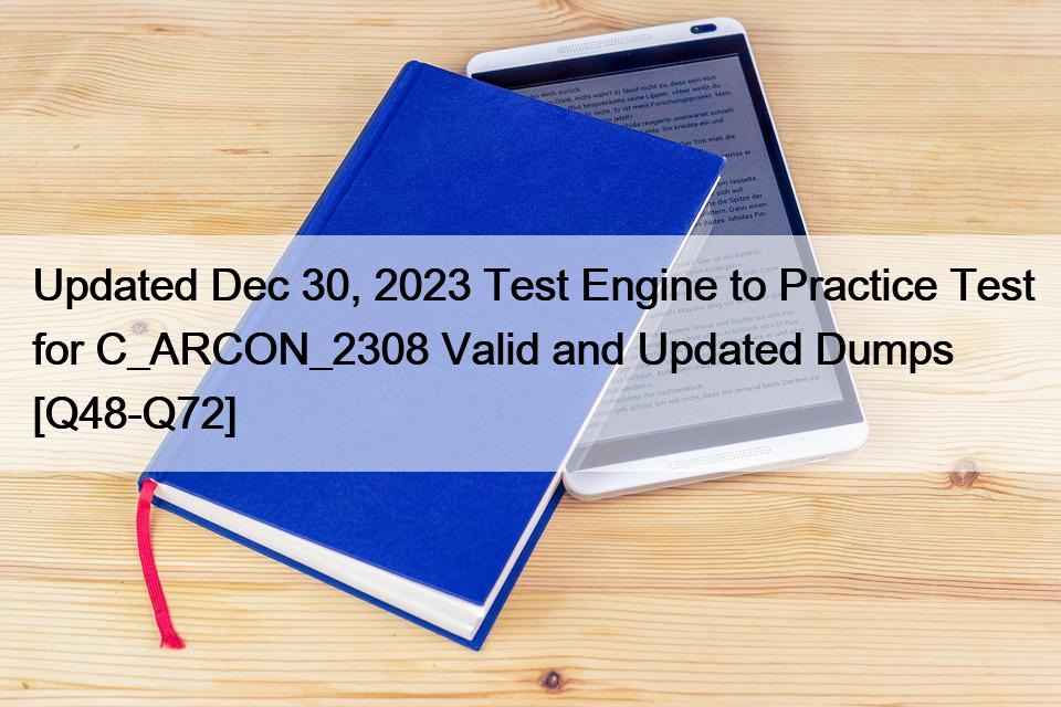 Updated Dec 30, 2023 Test Engine to Practice Test for C_ARCON_2308 Valid and Updated Dumps [Q48-Q72]