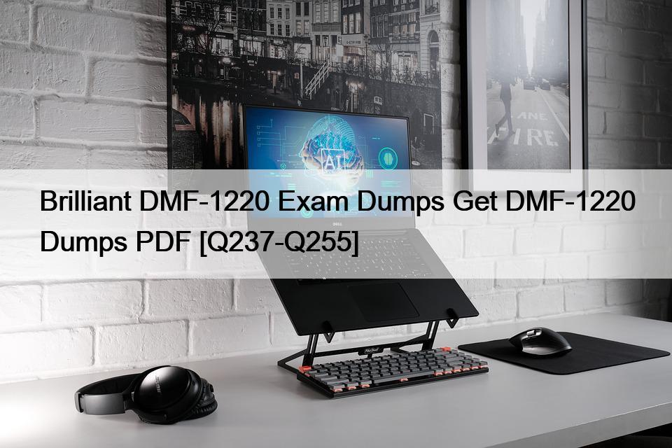 Brilliant DMF-1220 Exam Dumps Get DMF-1220 Dumps PDF [Q237-Q255]