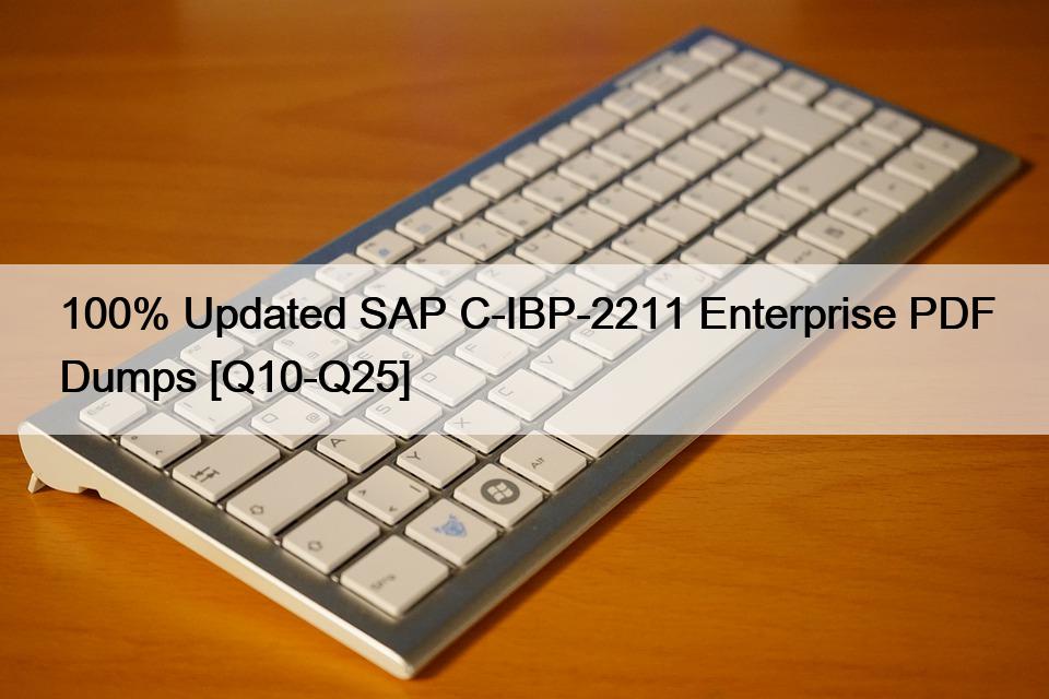 100% Updated SAP C-IBP-2211 Enterprise PDF Dumps [Q10-Q25]