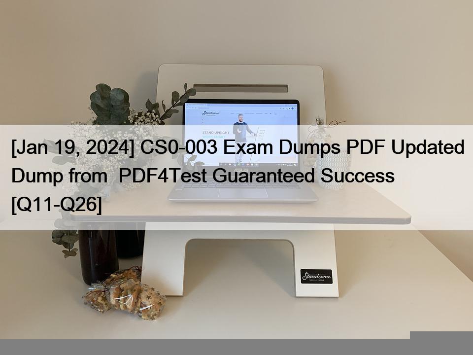 [Jan 19, 2024] CS0-003 Exam Dumps PDF Updated Dump from  PDF4Test Guaranteed Success [Q11-Q26]