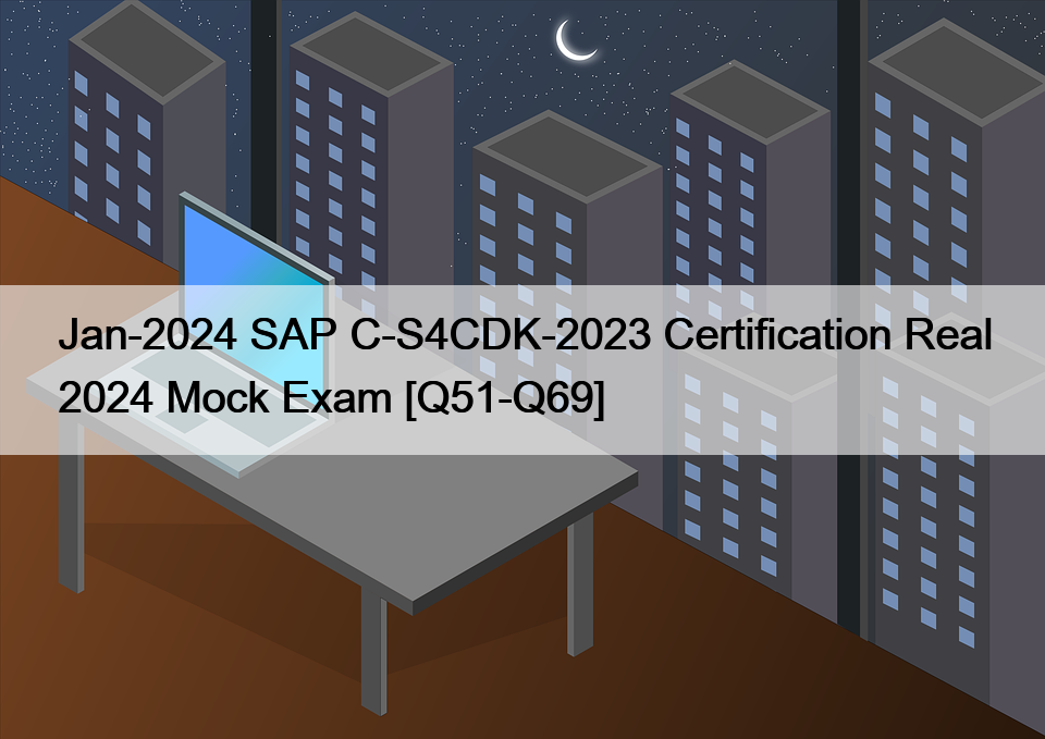 Jan-2024 SAP C-S4CDK-2023 Certification Real 2024 Mock Exam [Q51-Q69]