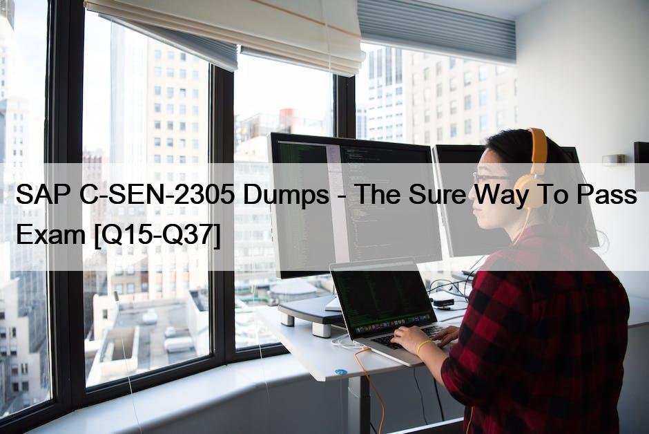 SAP C-SEN-2305 Dumps – The Sure Way To Pass Exam [Q15-Q37]