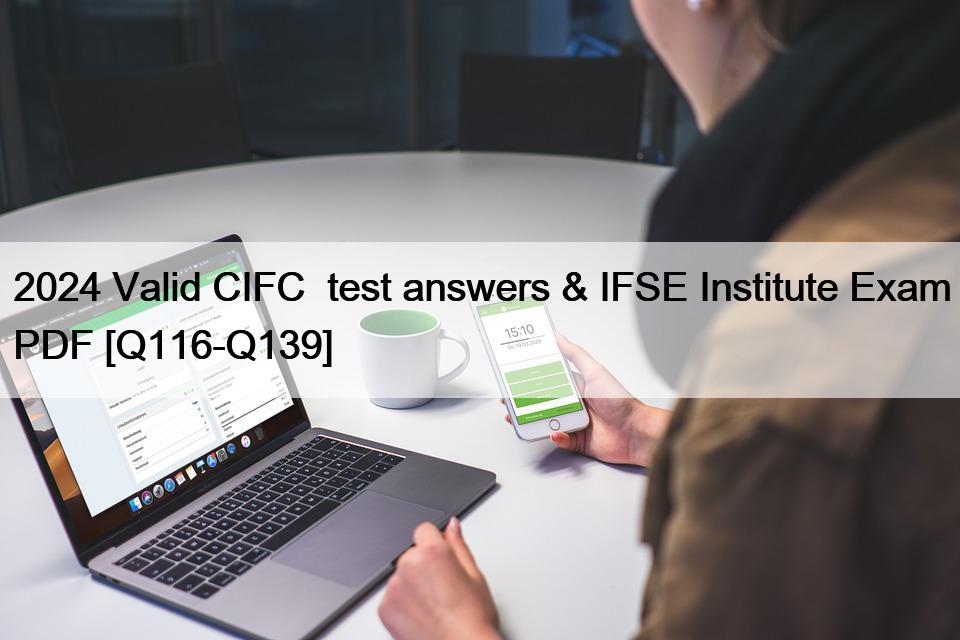 2024 Valid CIFC  test answers & IFSE Institute Exam PDF [Q116-Q139]