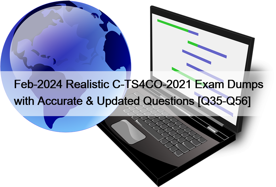 Feb-2024 Realistic C-TS4CO-2021 Exam Dumps with Accurate & Updated Questions [Q35-Q56]