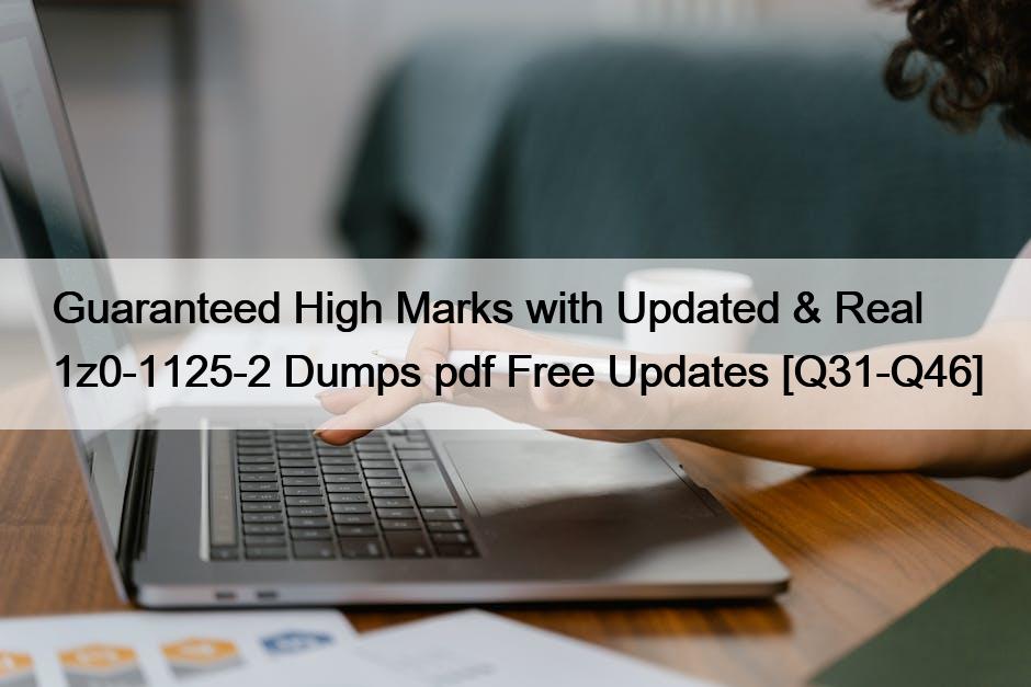 Guaranteed High Marks with Updated & Real 1z0-1125-2 Dumps pdf Free Updates [Q31-Q46]