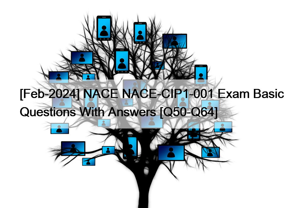 [Feb-2024] NACE NACE-CIP1-001 Exam Basic Questions With Answers [Q50-Q64]