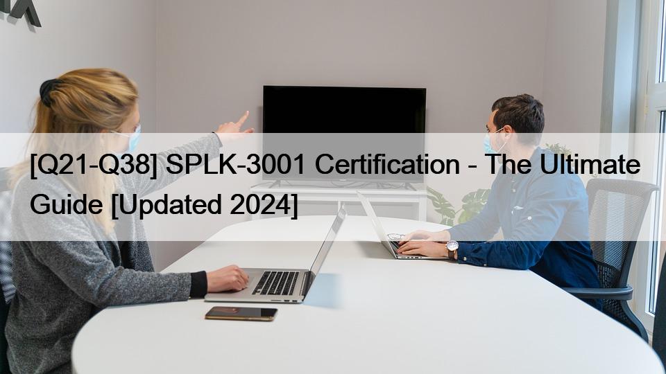 [Q21-Q38] SPLK-3001 Certification – The Ultimate Guide [Updated 2024]