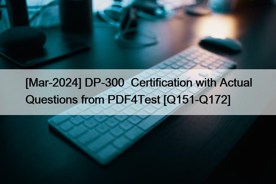 [Mar-2024] DP-300  Certification with Actual Questions from PDF4Test [Q151-Q172]