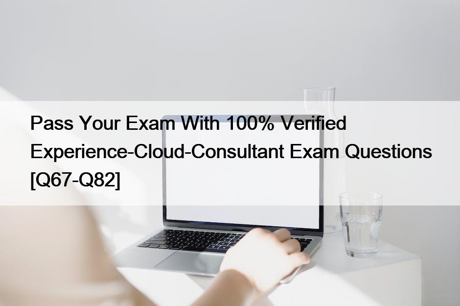 Pass Your Exam With 100% Verified Experience-Cloud-Consultant Exam Questions [Q67-Q82]