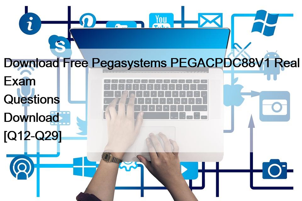 Download Free Pegasystems PEGACPDC88V1 Real Exam Questions Download [Q12-Q29]