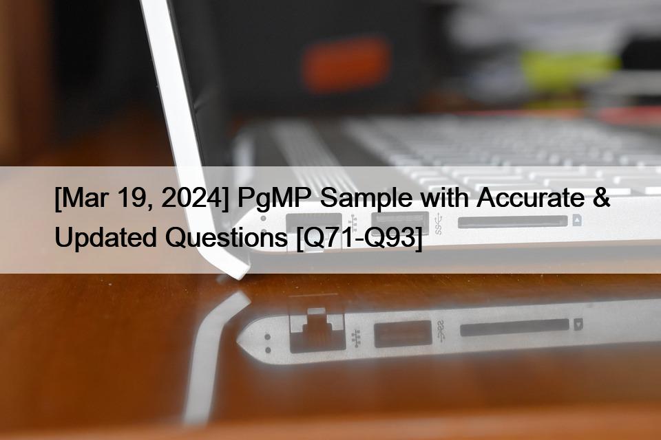 [Mar 19, 2024] PgMP Sample with Accurate & Updated Questions [Q71-Q93]