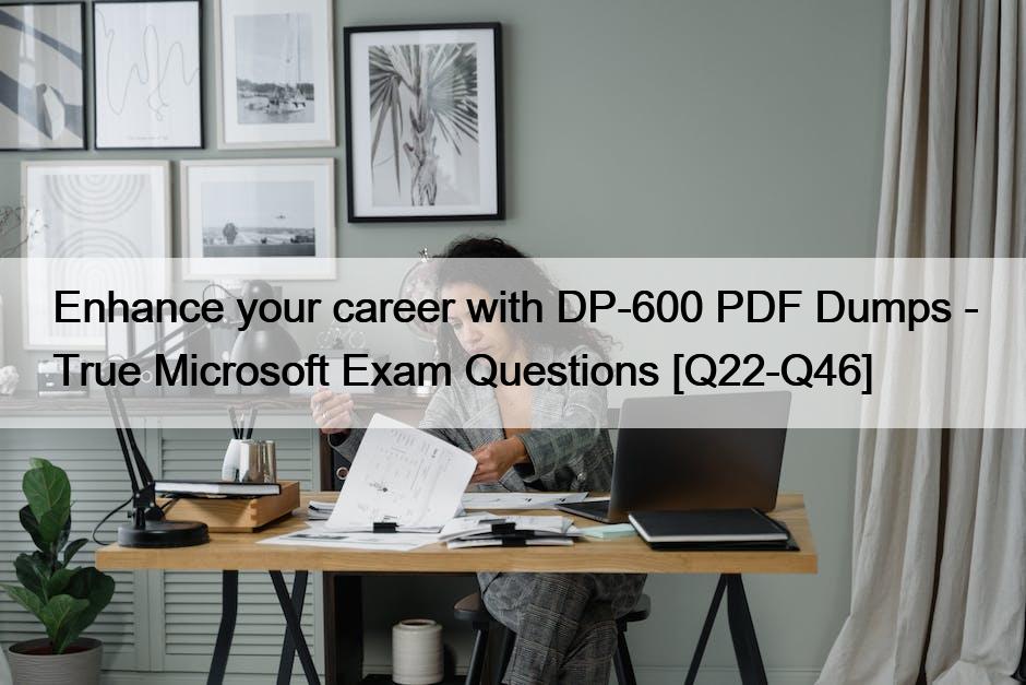 Enhance your career with DP-600 PDF Dumps – True Microsoft Exam Questions [Q22-Q46]