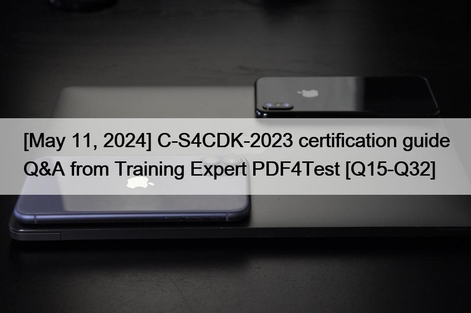 [May 11, 2024] C-S4CDK-2023 certification guide Q&A from Training Expert PDF4Test [Q15-Q32]