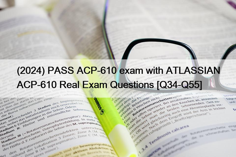 (2024) PASS ACP-610 exam with ATLASSIAN ACP-610 Real Exam Questions [Q34-Q55]