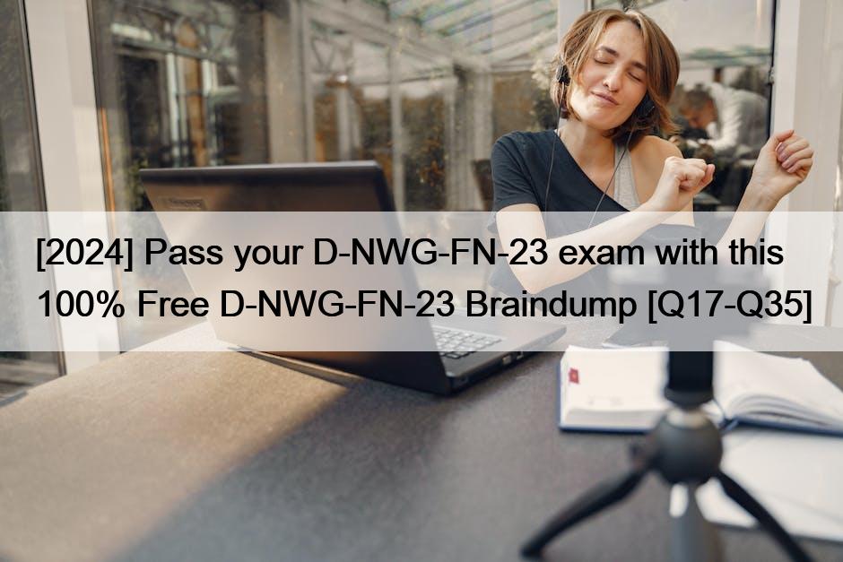 [2024] Pass your D-NWG-FN-23 exam with this 100% Free D-NWG-FN-23 Braindump [Q17-Q35]