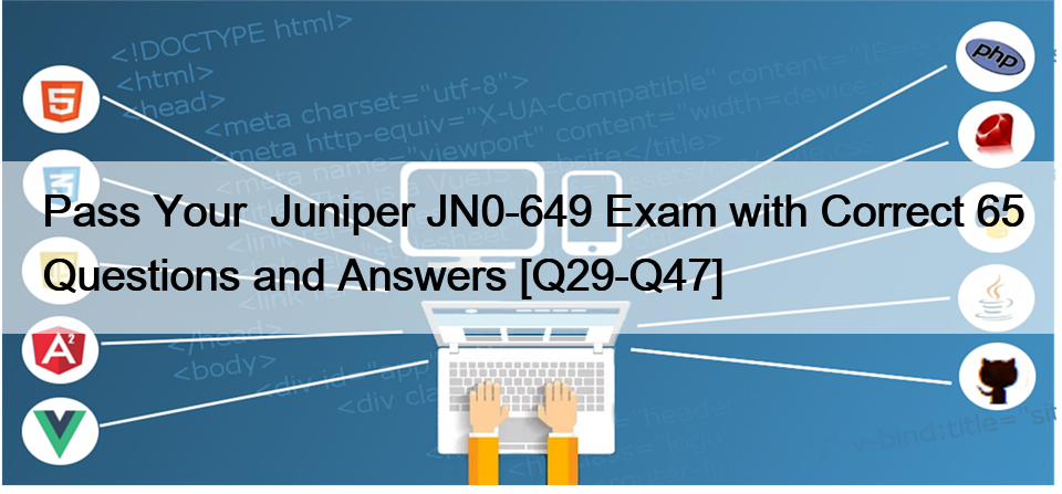 Pass Your  Juniper JN0-649 Exam with Correct 65 Questions and Answers [Q29-Q47]