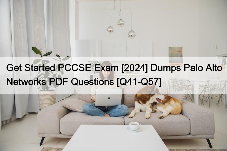 Get Started PCCSE Exam [2024] Dumps Palo Alto Networks PDF Questions [Q41-Q57]