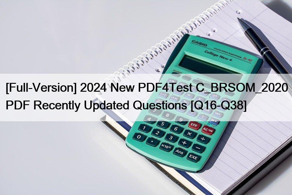 [Full-Version] 2024 New PDF4Test C_BRSOM_2020 PDF Recently Updated Questions [Q16-Q38]