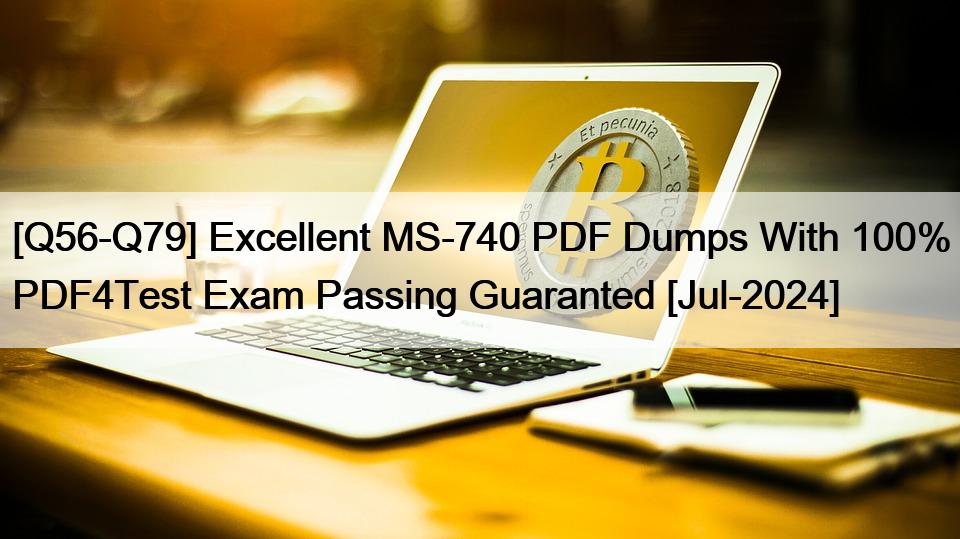 [Q56-Q79] Excellent MS-740 PDF Dumps With 100% PDF4Test Exam Passing Guaranted [Jul-2024]