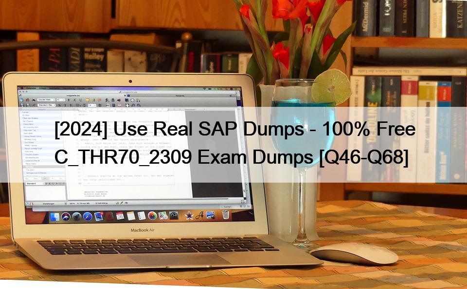 [2024] Use Real SAP Dumps – 100% Free C_THR70_2309 Exam Dumps [Q46-Q68]