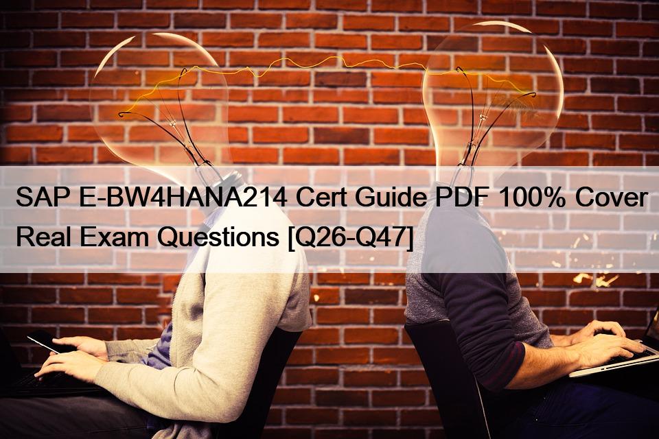 SAP E-BW4HANA214 Cert Guide PDF 100% Cover Real Exam Questions [Q26-Q47]