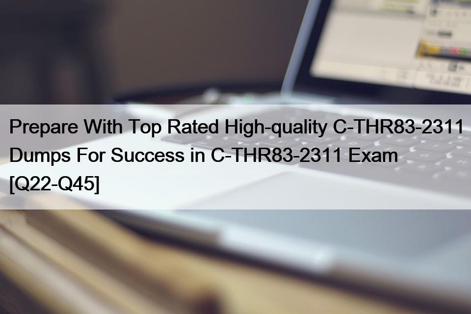 Prepare With Top Rated High-quality C-THR83-2311 Dumps For Success in C-THR83-2311 Exam [Q22-Q45]