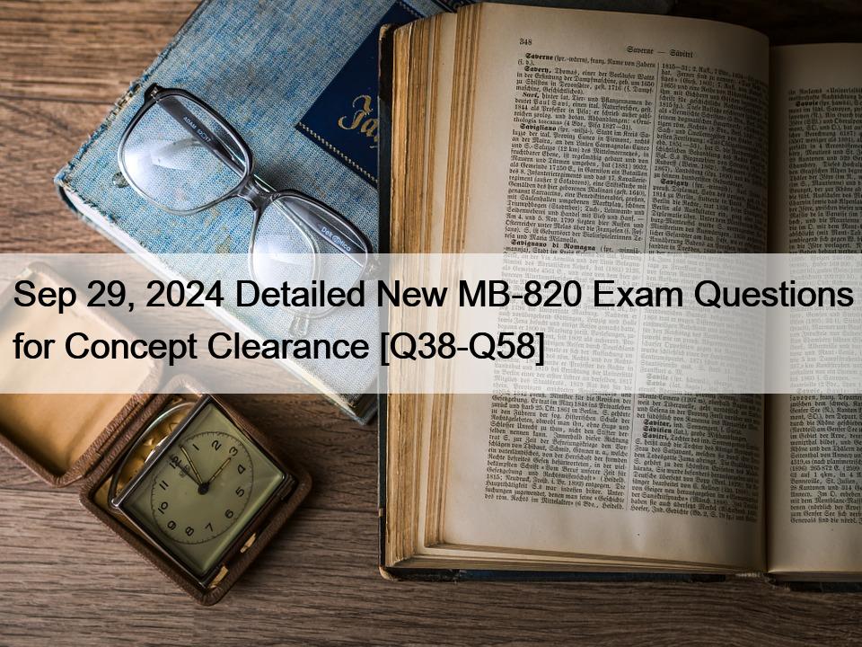 Sep 29, 2024 Detailed New MB-820 Exam Questions for Concept Clearance [Q38-Q58]