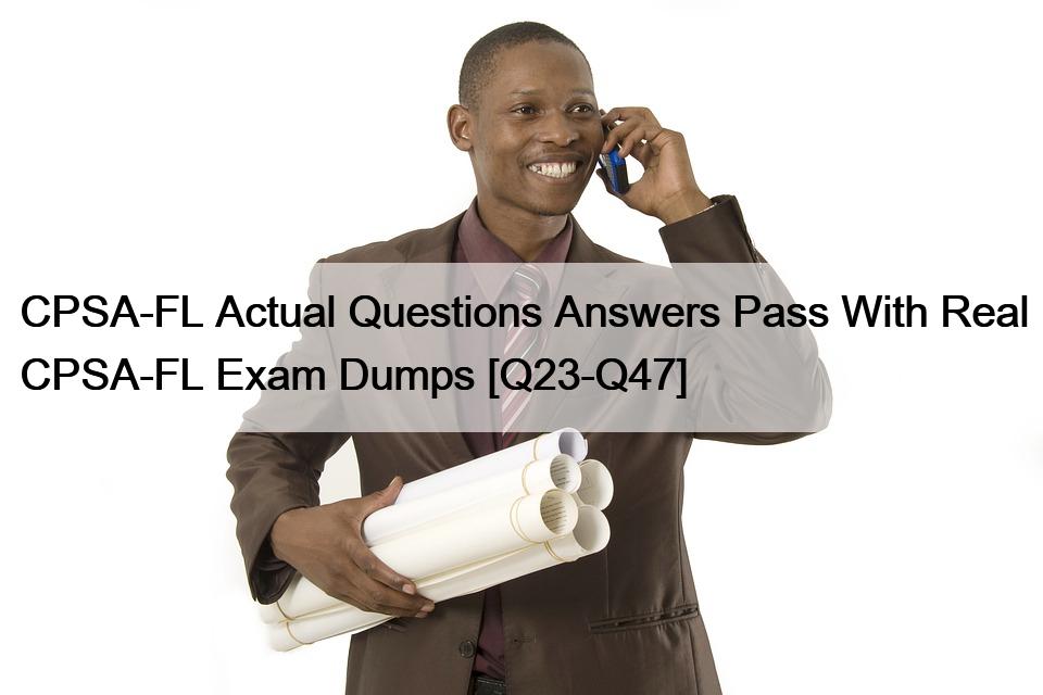 CPSA-FL Actual Questions Answers Pass With Real CPSA-FL Exam Dumps [Q23-Q47]