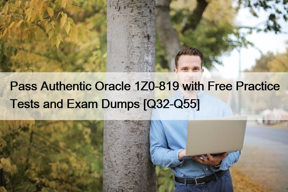 Pass Authentic Oracle 1Z0-819 with Free Practice Tests and Exam Dumps [Q32-Q55]