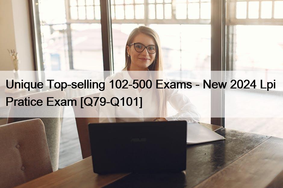 Unique Top-selling 102-500 Exams – New 2024 Lpi  Pratice Exam [Q79-Q101]