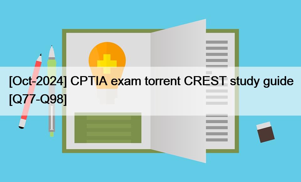 [Oct-2024] CPTIA exam torrent CREST study guide [Q77-Q98]