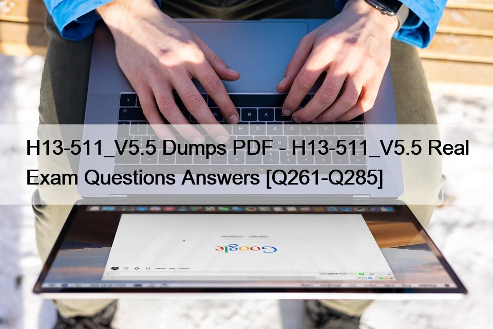 H13-511_V5.5 Dumps PDF – H13-511_V5.5 Real Exam Questions Answers [Q261-Q285]