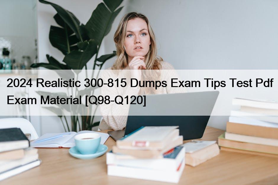 2024 Realistic 300-815 Dumps Exam Tips Test Pdf Exam Material [Q98-Q120]