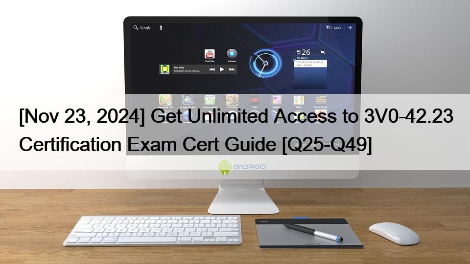 [Nov 23, 2024] Get Unlimited Access to 3V0-42.23 Certification Exam Cert Guide [Q25-Q49]