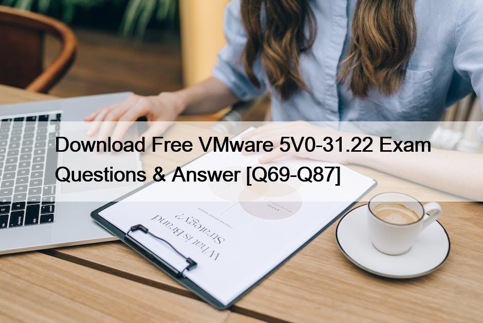 Download Free VMware 5V0-31.22 Exam Questions & Answer [Q69-Q87]