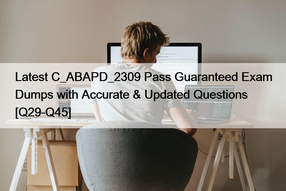 Latest C_ABAPD_2309 Pass Guaranteed Exam Dumps with Accurate & Updated Questions [Q29-Q45]