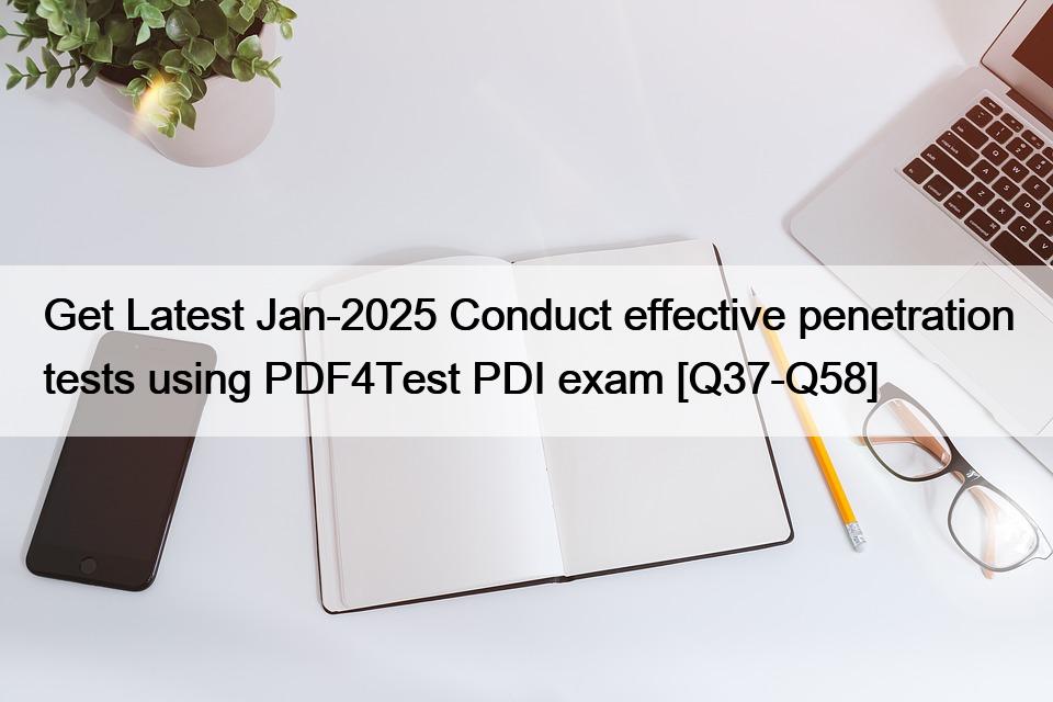 Get Latest Jan-2025 Conduct effective penetration tests using PDF4Test PDI exam [Q37-Q58]